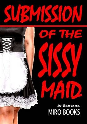 Submission of the Sissy Maid - Jo Santana