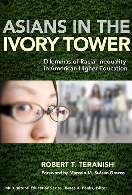 Asians in the Ivory Tower - Robert T. Teranishi; James A. Banks