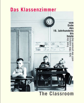 Das Klassenzimmer vom Ende des 19. Jahrhunderts bis heute / The classroom from the late 19th century until the present day - Thomas Müller; Romana Schneider