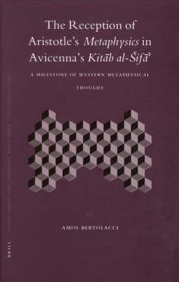 The Reception of Aristotle's  Metaphysics in Avicenna's Kitab al-Sifa' - Amos Bertolacci