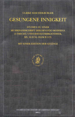Gesungene Innigkeit: Studien zu einer Musikhandschrift der Devotio moderna (Utrecht, Universiteitsbibliotheek, ms. 16 H 34, olim B 113). Mit einer Edition der Gesaenge - Ulrike Hascher-Burger