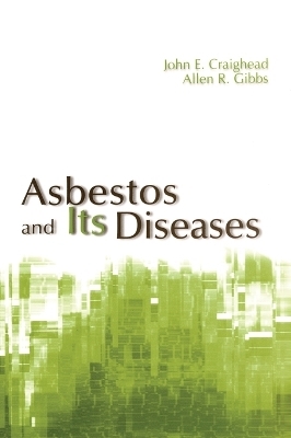 Asbestos and Its Diseases - John E. Craighead; Allen R. Gibbs
