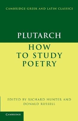 Plutarch: How to Study Poetry (De audiendis poetis) - Plutarch; Richard Hunter; Donald Russell