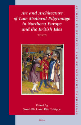 Art and Architecture of Late Medieval Pilgrimage in Northern Europe and the British Isles (2 Vols.) - Sarah Blick; Rita Tekippe