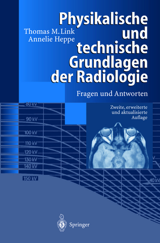 Physikalische und technische Grundlagen der Radiologie - Thomas M. Link; Annelie Heppe