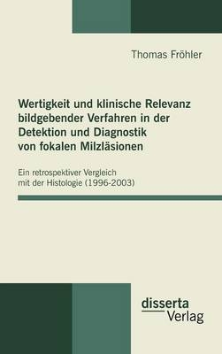 Wertigkeit und klinische Relevanz bildgebender Verfahren in der Detektion und Diagnostik von fokalen Milzläsionen - Thomas Fröhler