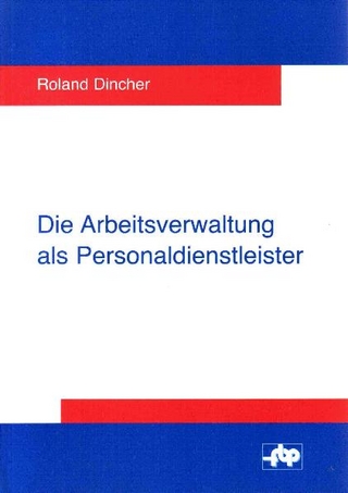 Die Arbeitsverwaltung als Personaldienstleister - Roland Dincher