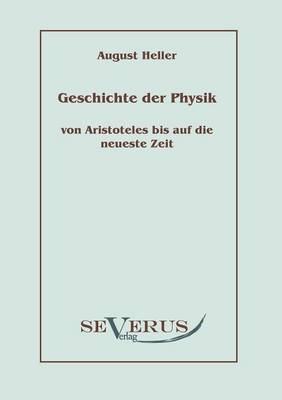Geschichte der Physik von Aristoteles bis auf die neueste Zeit - August Heller
