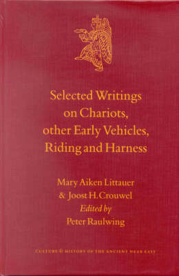 Selected Writings on Chariots and other Early Vehicles, Riding and Harness - M.A. Littauer; Joost Crouwel; Peter Raulwing