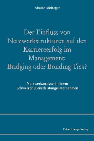 Der Einfluss von Netzwerkstrukturen auf den Karriereerfolg im Management: Bridging oder Bonding Ties? - Nicoline Scheidegger