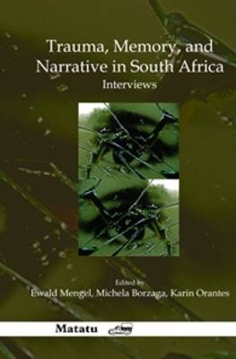 Trauma, Memory, and Narrative in South Africa - Ewald Mengel; Michela Borzaga; Karin Orantes
