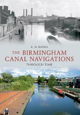 The Birmingham Canal Navigations Through Time - R. H. Davies
