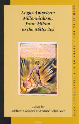 Anglo-American Millennialism, from Milton to the Millerites - Richard Connors; Andrew Colin Gow