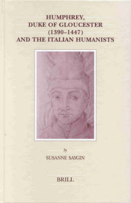 Humphrey, Duke of Gloucester (1390-1447) and the Italian Humanists - Susanne Saygin