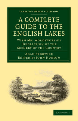 A Complete Guide to the English Lakes, Comprising Minute Directions for the Tourist - Adam Sedgwick; William Wordsworth; John Hudson