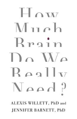 How Much Brain Do We Really Need? -  Jenny Barnett,  Alexis Willett