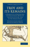 Troy and its Remains - Heinrich Schliemann; Philip Smith
