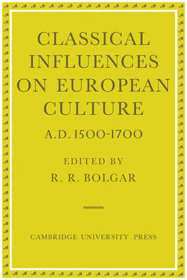 Classical Influences on European Culture, A.D. 1500?1700 - R. R. Bolgar