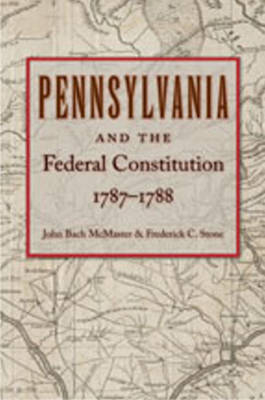 Pennsylvania & Federal Constitution, 1787-1788 - John Bach McMaster; Frederick D Stone