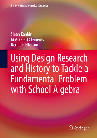 Using Design Research and History to Tackle a Fundamental Problem with School Algebra - Sinan Kanbir; M. A. (Ken) Clements; Nerida F. Ellerton