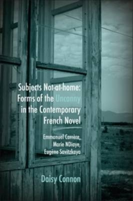 Subjects Not-at-home: Forms of the Uncanny in the Contemporary French Novel - Daisy Connon