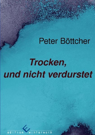 Trocken, und nicht verdurstet - Peter- Bernd Böttcher
