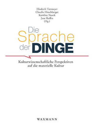 Die Sprache der Dinge - Gesellschaft für Ethnographie e.V. (GfE); Elisabeth Tietmeyer; Claudia Hirschberger; Karoline Noack; Jane Redlin