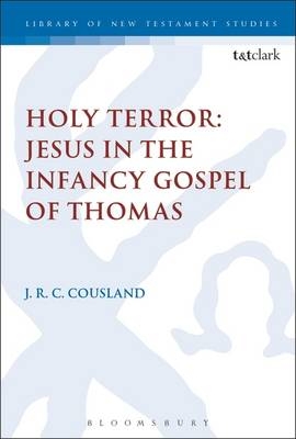 Holy Terror: Jesus in the Infancy Gospel of Thomas - Cousland J.R.C. Cousland
