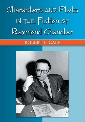 Characters and Plots in the Fiction of Raymond Chandler - Robert L. Gale