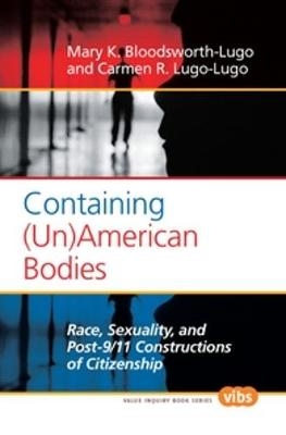 Containing (Un)American Bodies - Mary K. Bloodsworth-Lugo; Carmen R. Lugo-Lugo