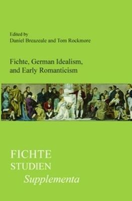 Fichte, German Idealism, and Early Romanticism - Daniel Breazeale; Tom Rockmore