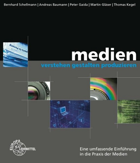 Medien verstehen - gestalten - produzieren - Bernhard Schellmann, Andreas Baumann, Thomas Kegel, Peter Gaida, Martin Gläser
