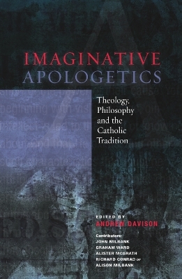 Imaginative Apologetics - Andrew Davison; John Milbank; Graham Ward; Alister McGrath