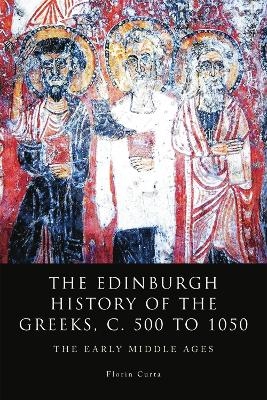 The Edinburgh History of the Greeks, C. 500 to 1050 - Florin Curta