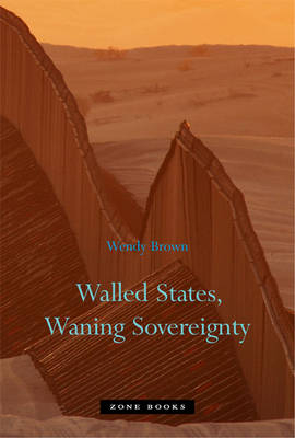 Walled States, Waning Sovereignty - Wendy Brown
