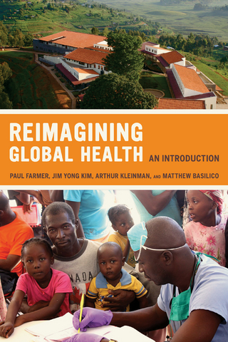 Reimagining Global Health - Paul Farmer; Arthur Kleinman; Jim Kim; Matthew Basilico