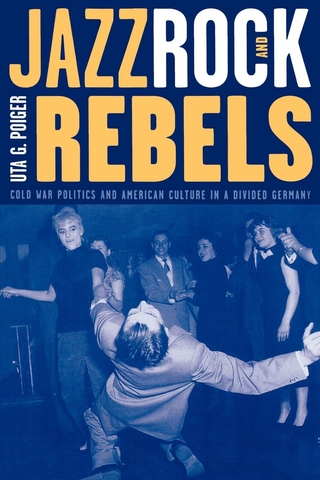 Jazz, Rock, and Rebels - Uta G. Poiger