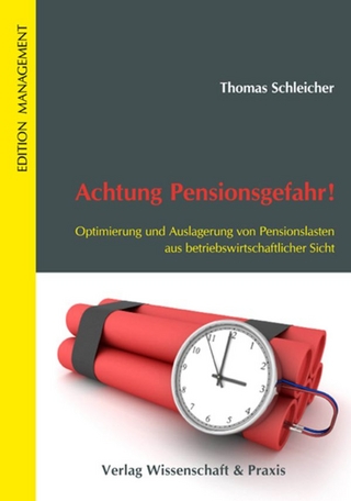 Achtung Pensionsgefahr! Optimierung und Auslagerung von Pensionslasten aus betriebswirtschaftlicher Sicht. - Thomas Schleicher
