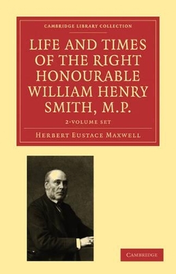 Life and Times of the Right Honourable William Henry Smith, M.P. 2 Volume Paperback Set: Volume SET - Herbert Eustace Maxwell