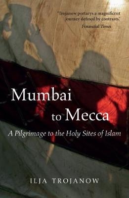 Mumbai To Mecca - Trojanow Ilija Trojanow