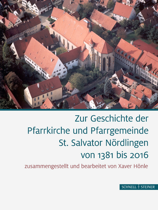 Zur Geschichte der Pfarrkirche und Pfarrgemeinde St. Salvator Nördlingen von 1381 bis 2016 - Xaver Hönle