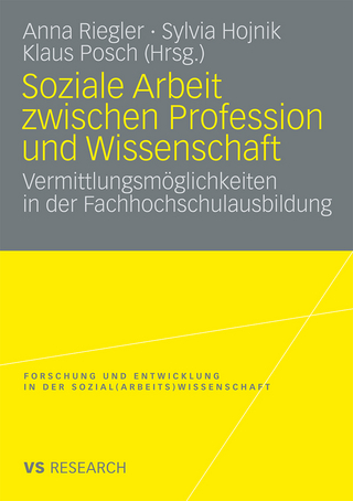 Soziale Arbeit zwischen Profession und Wissenschaft - Anna Riegler; Sylvia Hojnik; Klaus Posch