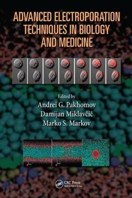 Advanced Electroporation Techniques in Biology and Medicine - Andrei G. Pakhomov; Damijan Miklavcic; Marko S. Markov