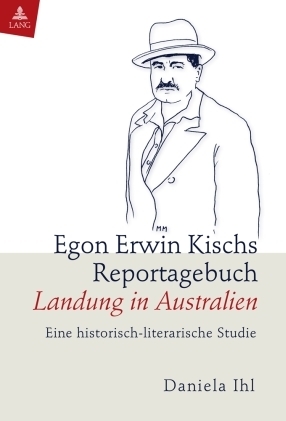 Egon Erwin Kischs Reportagebuch «Landung in Australien» - Daniela Ihl