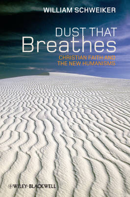 Dust that Breathes ? Christian Faith and the New Humanisms - W Schweiker
