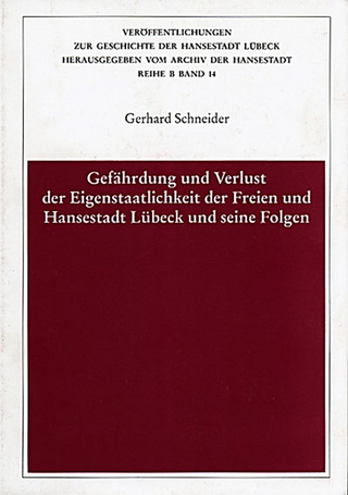Gefährdung und Verlust der Eigenstaatlichkeit der Freien und Hansestadt Lübeck und seine Folgen - Gerhard Schneider