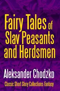 Fairy Tales of Slav Peasants and Herdsmen - Aleksander Chod?ko