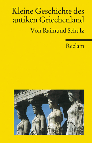 Kleine Geschichte des antiken Griechenland - Raimund Schulz