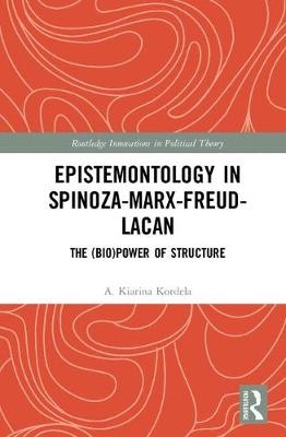 Epistemontology in Spinoza-Marx-Freud-Lacan -  A. Kiarina Kordela