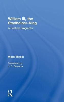 William III, the Stadholder-King - Wout Troost